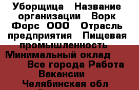 Уборщица › Название организации ­ Ворк Форс, ООО › Отрасль предприятия ­ Пищевая промышленность › Минимальный оклад ­ 28 000 - Все города Работа » Вакансии   . Челябинская обл.,Снежинск г.